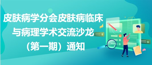 皮膚病學分會皮膚病臨床與病理學術交流沙龍（第一期）通知