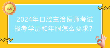 2024年口腔主治醫(yī)師考試報(bào)考學(xué)歷和年限怎么要求？