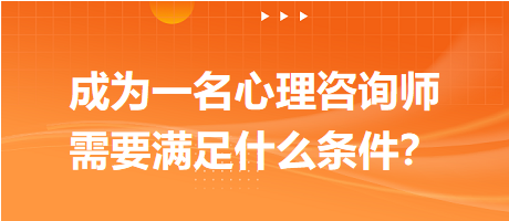 成為一名心理咨詢(xún)師需要滿(mǎn)足什么條件？