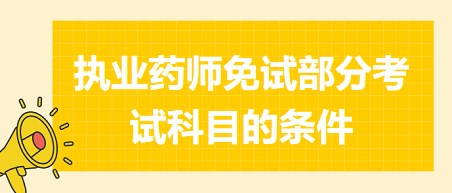 執(zhí)業(yè)藥師免試部分考試科目的條件