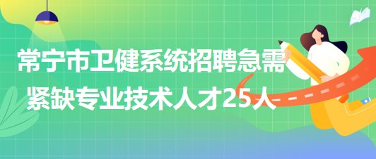 湖南省衡陽(yáng)市常寧市衛(wèi)健系統(tǒng)招聘急需緊缺專(zhuān)業(yè)技術(shù)人才25人