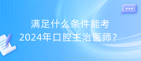 滿足什么條件能考2024年口腔主治醫(yī)師？