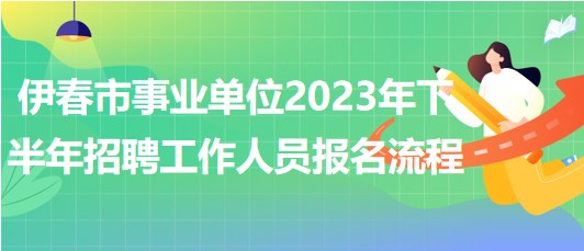 伊春市事業(yè)單位2023年下半年招聘工作人員報(bào)名操作流程