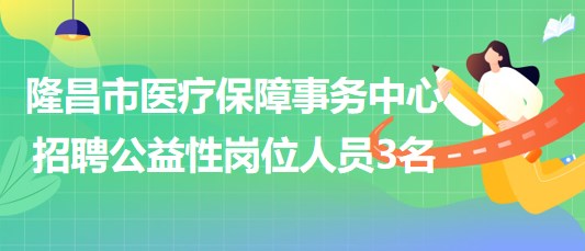 四川省內(nèi)江市隆昌市醫(yī)療保障事務(wù)中心招聘公益性崗位人員3名