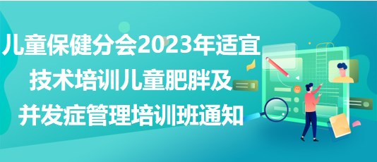 兒童保健分會2023年適宜技術(shù)培訓(xùn)——兒童肥胖及并發(fā)癥管理培訓(xùn)班通知