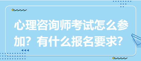 心理咨詢師考試要怎么參加？有什么報名要求？