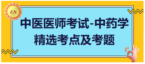 中醫(yī)醫(yī)師考試-中藥學精選考點及考題5