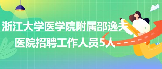 浙江大學醫(yī)學院附屬邵逸夫醫(yī)院2023年第四批招聘工作人員5人