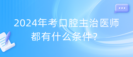 2024年考口腔主治醫(yī)師都有什么條件？