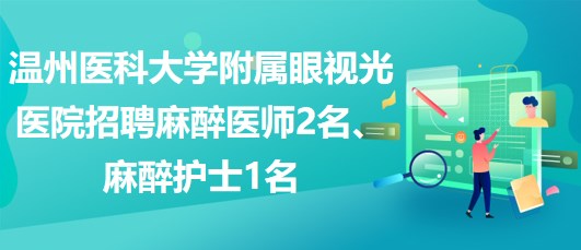 溫州醫(yī)科大學附屬眼視光醫(yī)院招聘麻醉醫(yī)師2名、麻醉護士1名