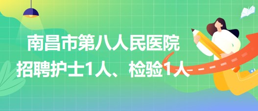 南昌市第八人民醫(yī)院2023年招聘護(hù)士1人、檢驗(yàn)1人