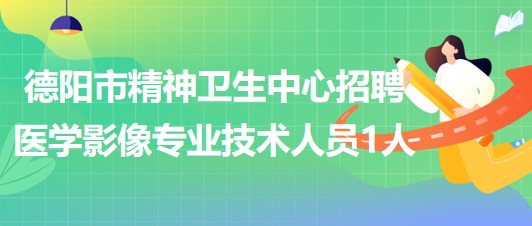 山東省德陽市精神衛(wèi)生中心招聘醫(yī)學影像專業(yè)技術人員1人