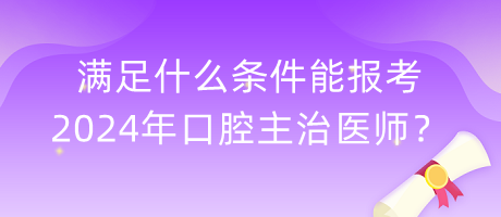 滿足什么條件能報(bào)考2024年口腔主治醫(yī)師？