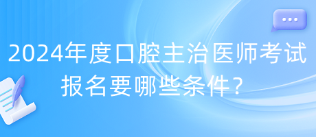 2024年度口腔主治醫(yī)師考試報(bào)名要哪些條件？