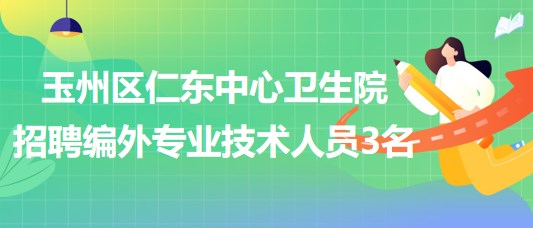 廣西玉林市玉州區(qū)仁東中心衛(wèi)生院招聘編外專業(yè)技術人員3名