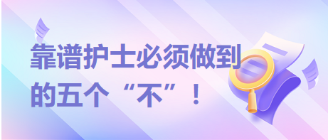 靠譜護(hù)士必須做到的五個(gè)“不”！