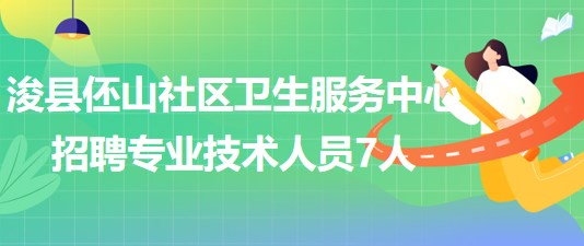 河南省鶴壁市?？h伾山社區(qū)衛(wèi)生服務(wù)中心招聘專業(yè)技術(shù)人員7人