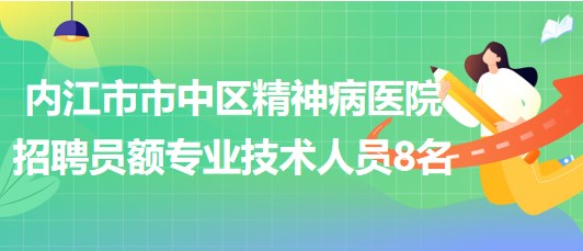 四川省內江市市中區(qū)精神病醫(yī)院招聘員額專業(yè)技術人員8名