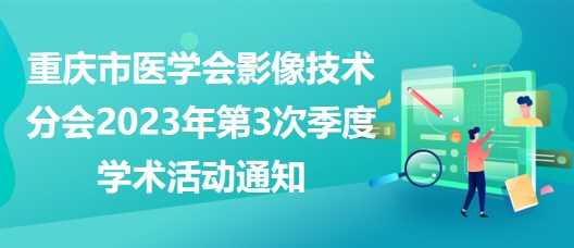 重慶市醫(yī)學會影像技術分會2023年第3次季度學術活動通知