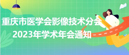 重慶市醫(yī)學會影像技術分會2023年學術年會通知