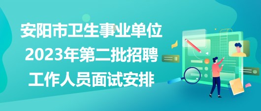 安陽(yáng)市衛(wèi)生事業(yè)單位2023年第二批招聘工作人員面試安排