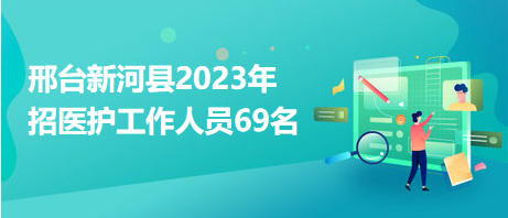 邢臺新河縣2023年招醫(yī)護工作人員69名