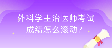 外科學(xué)主治醫(yī)師考試成績怎么滾動？