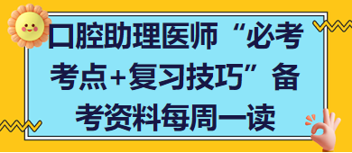 口腔助理醫(yī)師“必考考點(diǎn)+復(fù)習(xí)技巧”備考資料每周一讀