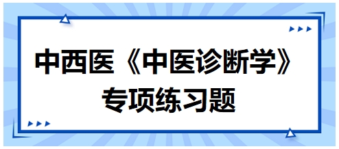 中西醫(yī)醫(yī)師中醫(yī)診斷學(xué)專項(xiàng)練習(xí)題16