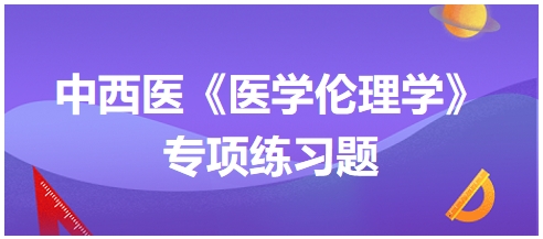 中西醫(yī)《醫(yī)學倫理學》專項練習題30