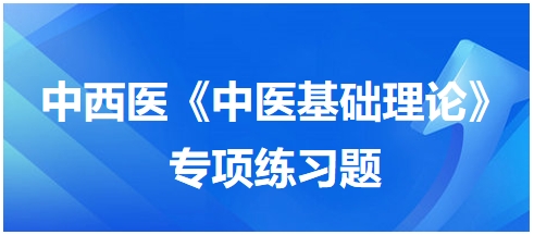 中西醫(yī)醫(yī)師《中醫(yī)基礎例理論》專項練習題6