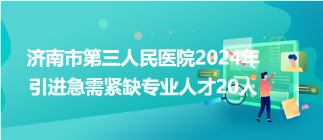 濟南市第三人民醫(yī)院2024年引進急需緊缺專業(yè)人才20人